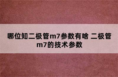 哪位知二极管m7参数有啥 二极管m7的技术参数